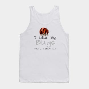 I Like Big Bugs And I Cannot Lie Tank Top